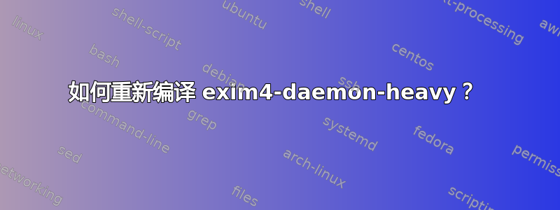 如何重新编译 exim4-daemon-heavy？ 