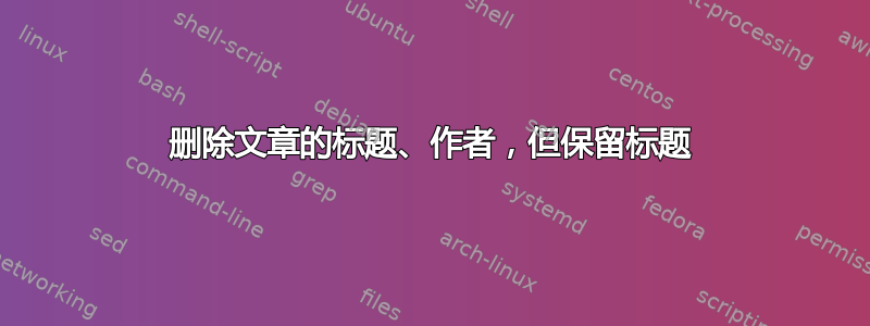 删除文章的标题、作者，但保留标题