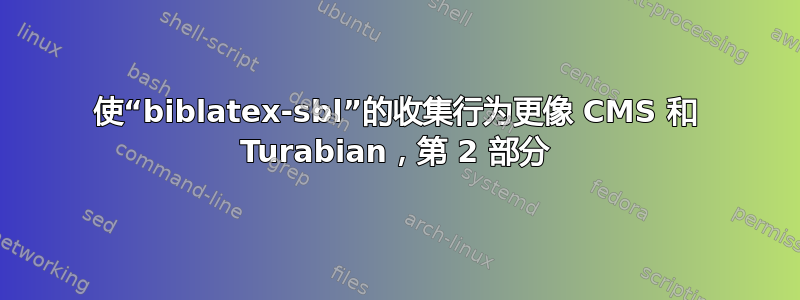 使“biblatex-sbl”的收集行为更像 CMS 和 Turabian，第 2 部分