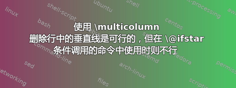 使用 \multicolumn 删除行中的垂直线是可行的，但在 \@ifstar 条件调用的命令中使用时则不行 