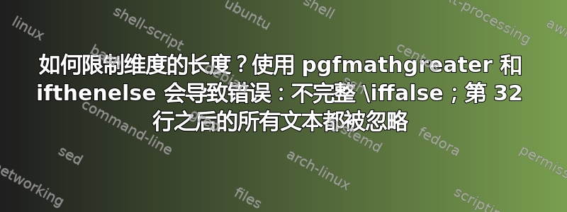 如何限制维度的长度？使用 pgfmathgreater 和 ifthenelse 会导致错误：不完整 \iffalse；第 32 行之后的所有文本都被忽略