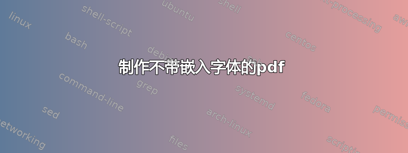 制作不带嵌入字体的pdf