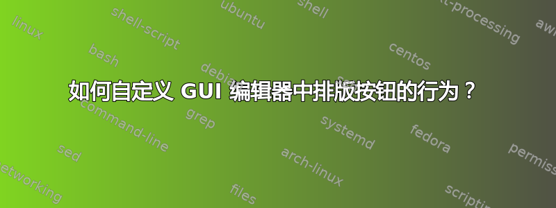 如何自定义 GUI 编辑器中排版按钮的行为？