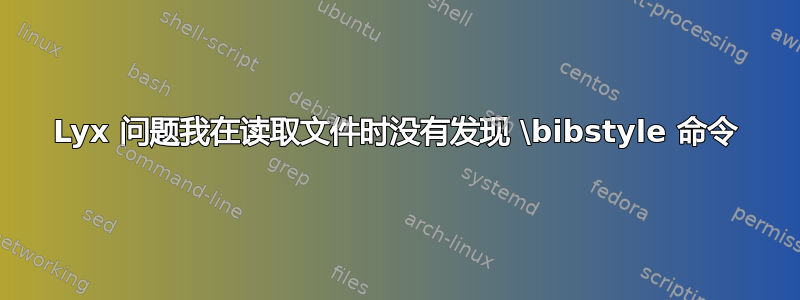 Lyx 问题我在读取文件时没有发现 \bibstyle 命令