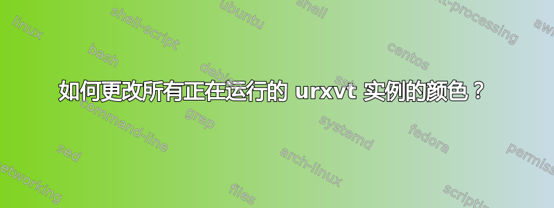 如何更改所有正在运行的 urxvt 实例的颜色？