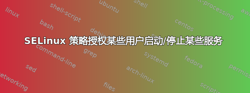 SELinux 策略授权某些用户启动/停止某些服务