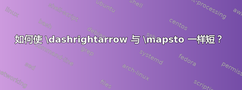 如何使 \dashrightarrow 与 \mapsto 一样短？