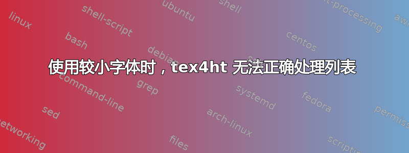 使用较小字体时，tex4ht 无法正确处理列表