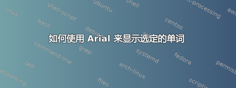 如何使用 Arial 来显示选定的单词