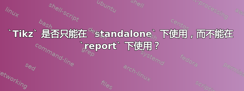 `Tikz` 是否只能在 `standalone` 下使用，而不能在 `report` 下使用？