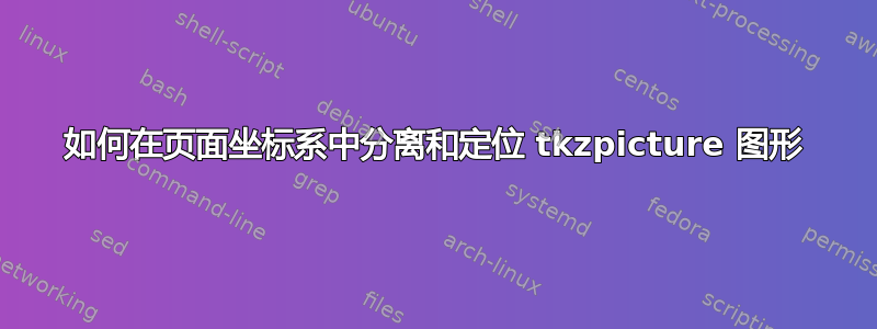 如何在页面坐标系中分离和定位 tkzpicture 图形