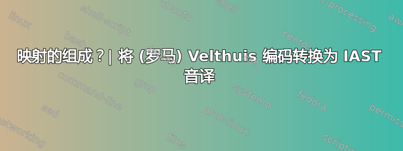 映射的组成？| 将 (罗马) Velthuis 编码转换为 IAST 音译