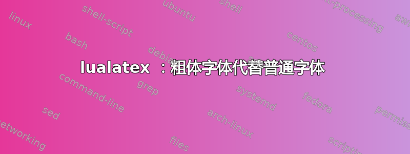 lualatex ：粗体字体代替普通字体