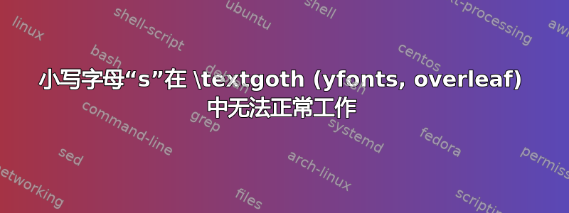 小写字母“s”在 \textgoth (yfonts, overleaf) 中无法正常工作