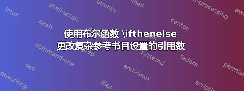 使用布尔函数 \ifthenelse 更改复杂参考书目设置的引用数