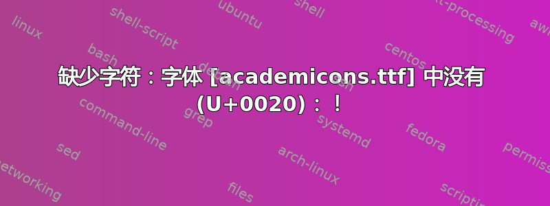 缺少字符：字体 [academicons.ttf] 中没有 (U+0020)：！