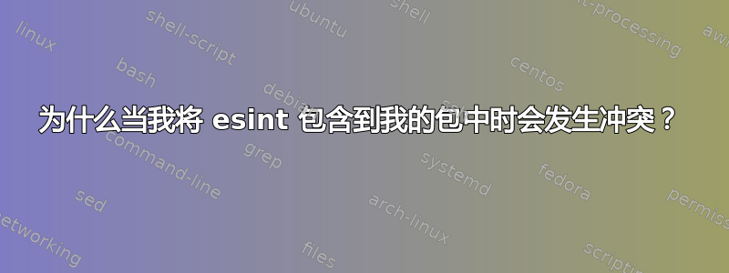 为什么当我将 esint 包含到我的包中时会发生冲突？