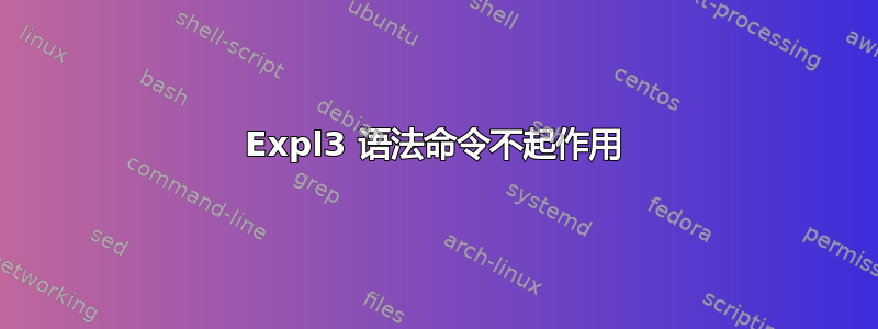 Expl3 语法命令不起作用