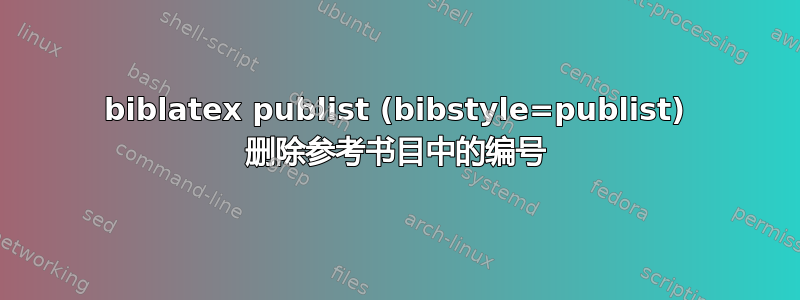 biblatex publist (bibstyle=publist) 删除参考书目中的编号