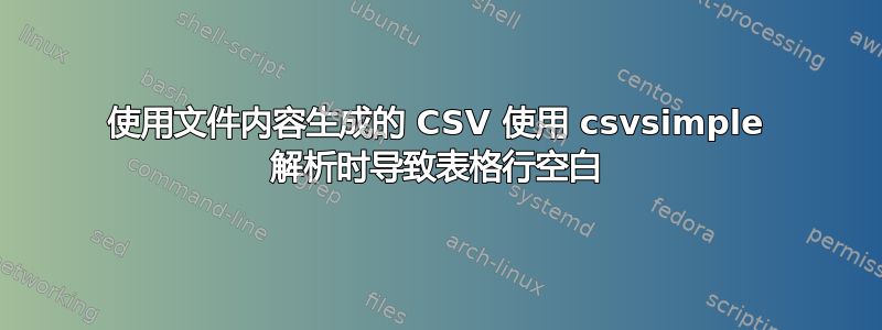 使用文件内容生成的 CSV 使用 csvsimple 解析时导致表格行空白