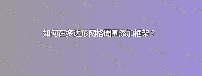 如何在多边形网格周围添加框架？