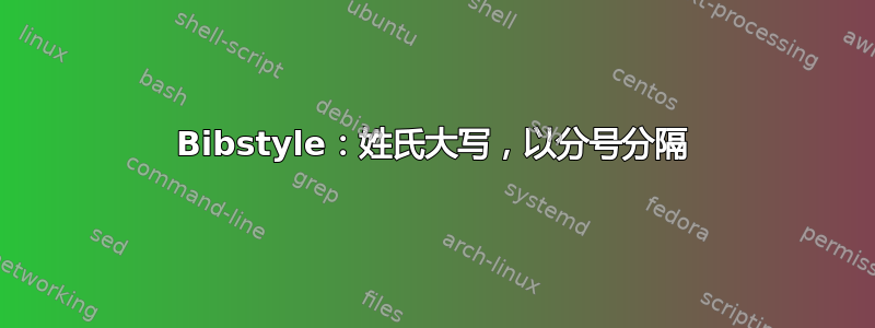 Bibstyle：姓氏大写，以分号分隔