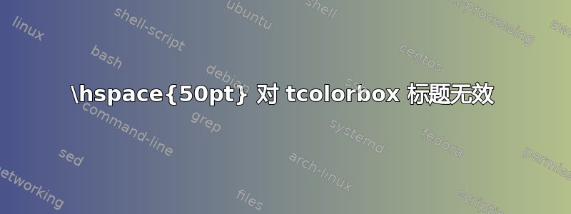 \hspace{50pt} 对 tcolorbox 标题无效