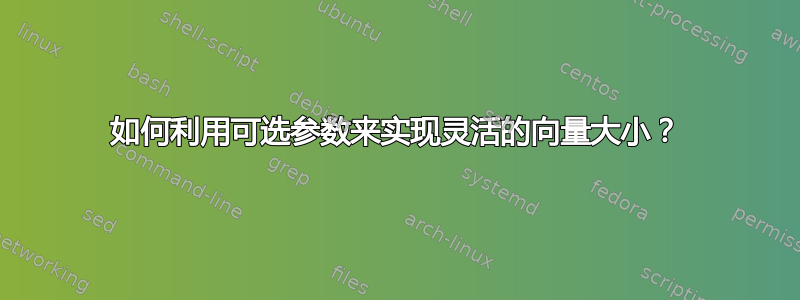 如何利用可选参数来实现灵活的向量大小？