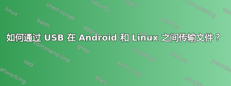 如何通过 USB 在 Android 和 Linux 之间传输文件？