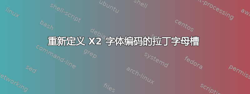 重新定义 X2 字体编码的拉丁字母槽