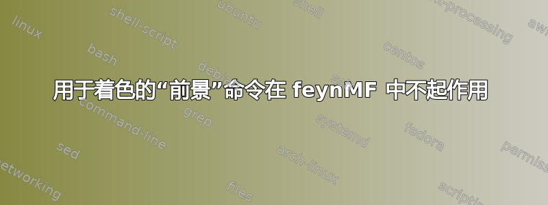 用于着色的“前景”命令在 feynMF 中不起作用