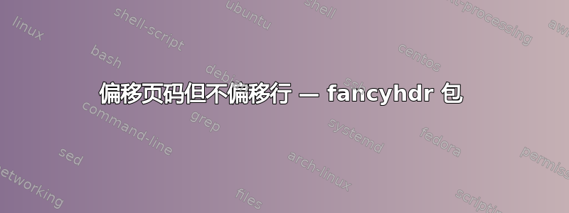 偏移页码但不偏移行 — fancyhdr 包