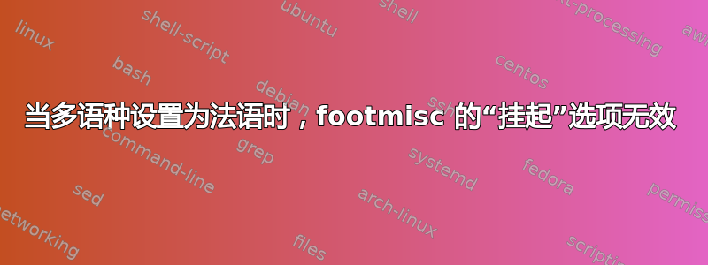 当多语种设置为法语时，footmisc 的“挂起”选项无效