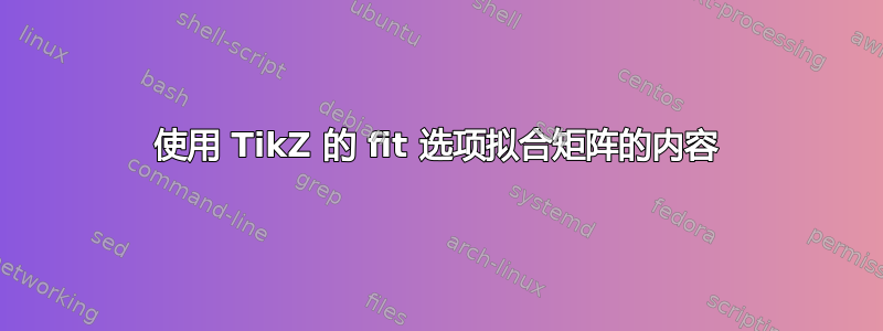 使用 TikZ 的 fit 选项拟合矩阵的内容