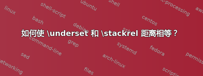 如何使 \underset 和 \stackrel 距离相等？