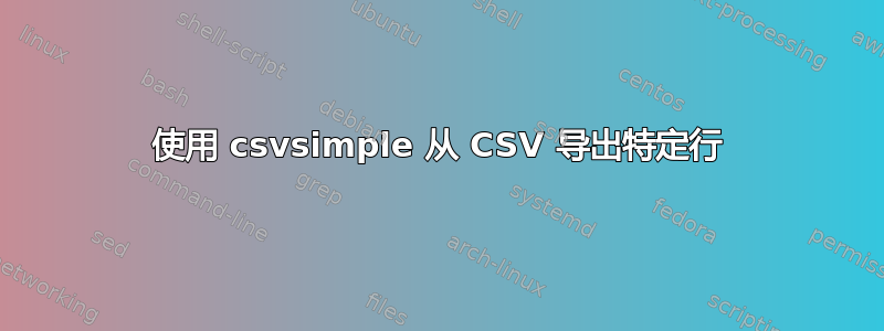 使用 csvsimple 从 CSV 导出特定行