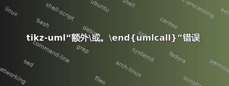 tikz-uml“额外\或。\end{umlcall}”错误