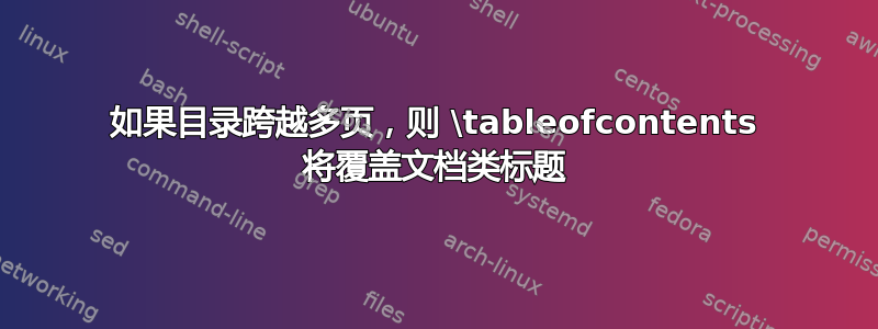 如果目录跨越多页，则 \tableofcontents 将覆盖文档类标题