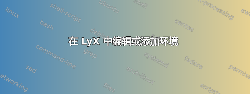 在 LyX 中编辑或添加环境