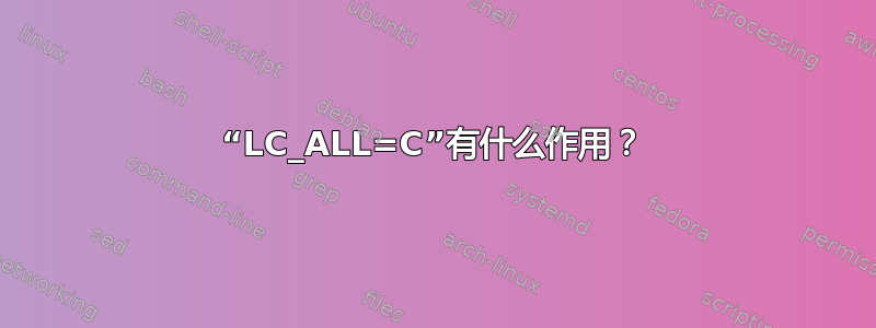 “LC_ALL=C”有什么作用？