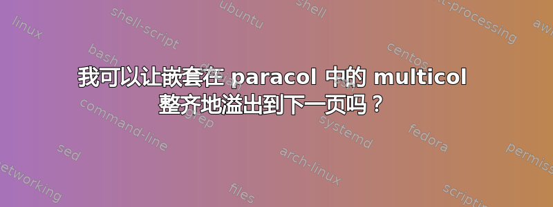 我可以让嵌套在 paracol 中的 multicol 整齐地溢出到下一页吗？