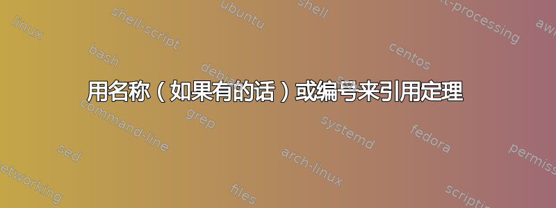 用名称（如果有的话）或编号来引用定理