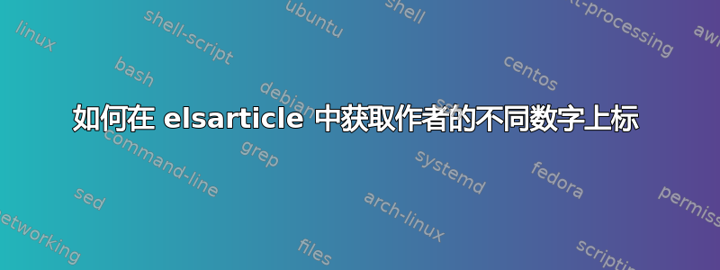 如何在 elsarticle 中获取作者的不同数字上标