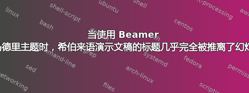 当使用 Beamer 的马德里主题时，希伯来语演示文稿的标题几乎完全被推离了幻灯片