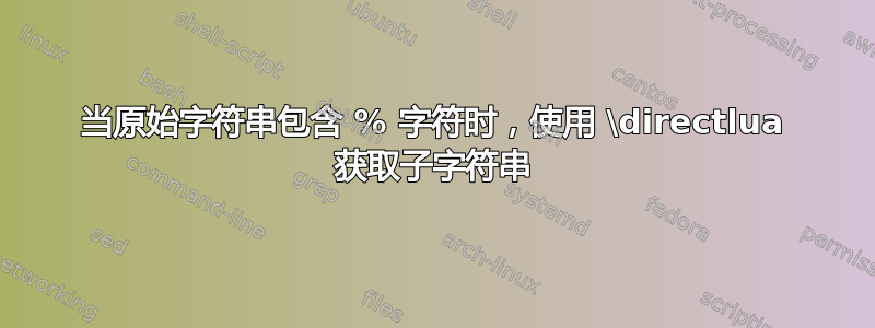 当原始字符串包含 % 字符时，使用 \directlua 获取子字符串