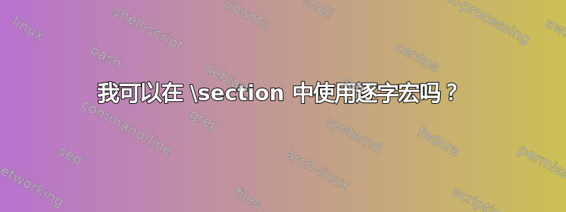 我可以在 \section 中使用逐字宏吗？