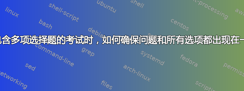 当使用包含多项选择题的考试时，如何确保问题和所有选项都出现在一页上？