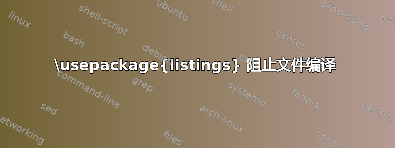 \usepackage{listings} 阻止文件编译