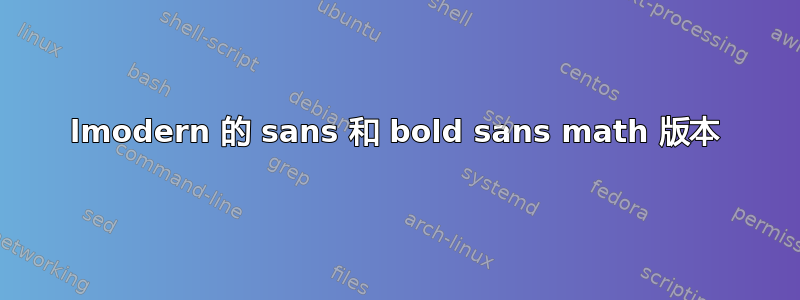 lmodern 的 sans 和 bold sans math 版本