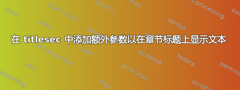 在 titlesec 中添加额外参数以在章节标题上显示文本